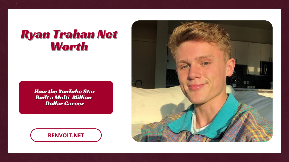 Ryan Trahan Net Worth How the YouTube Star Built a Multi-Million-Dollar Career